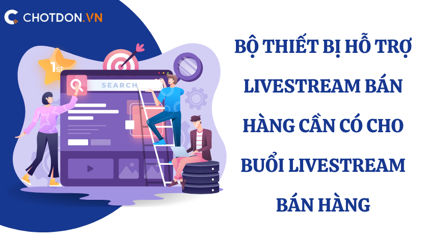Bộ thiết bị hỗ trợ livestream bán hàng cần có cho buổi livestream bán hàng