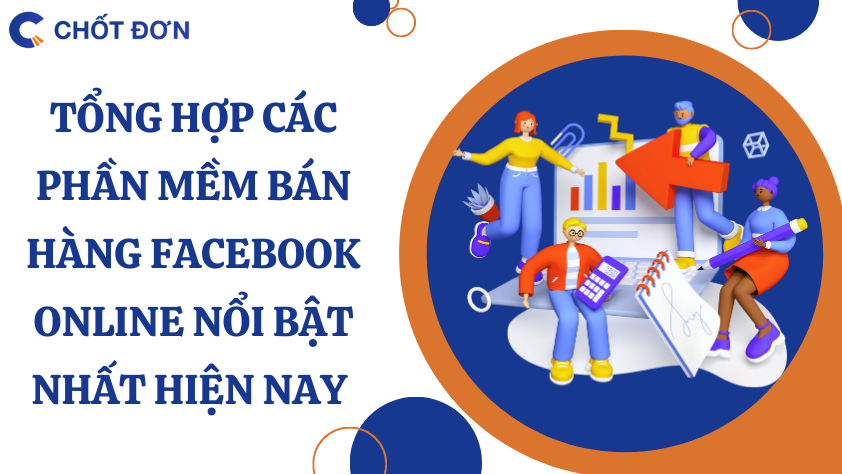 Tổng hợp các phần mềm bán hàng facebook online nổi bật nhất hiện nay 