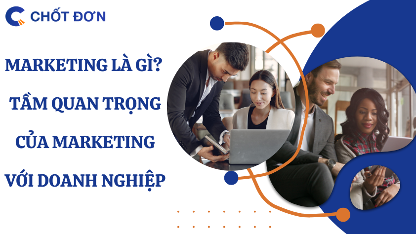 Marketing là gì? Tầm quan trọng của marketing với doanh nghiệp