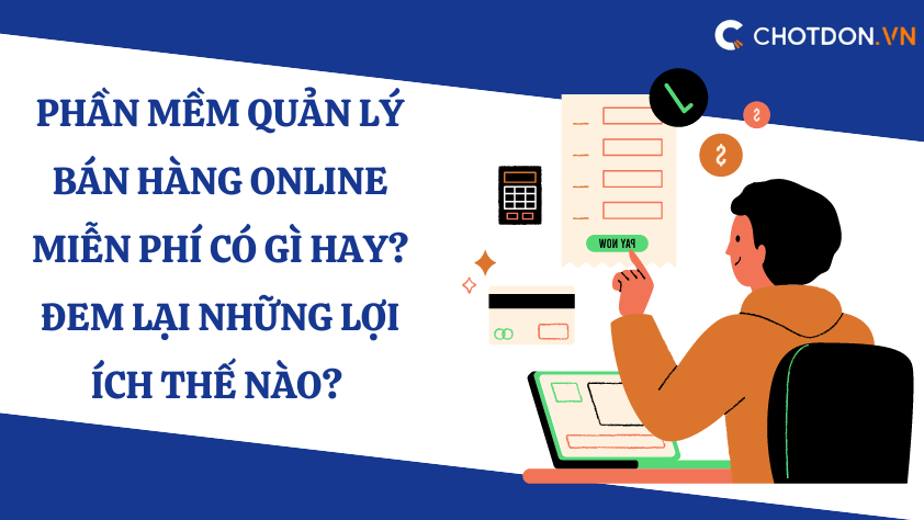 Phần mềm quản lý bán hàng online miễn phí có gì hay? Đem lại những lợi ích thế nào?  