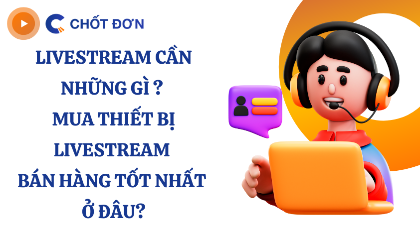 Livestream cần những gì? Mua thiết bị livestream bán hàng tốt nhất ở đâu?
