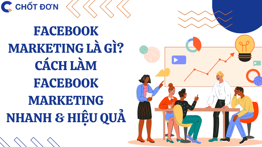 Facebook Marketing Là Gì? Cách làm Facebook Marketing nhanh & hiệu quả