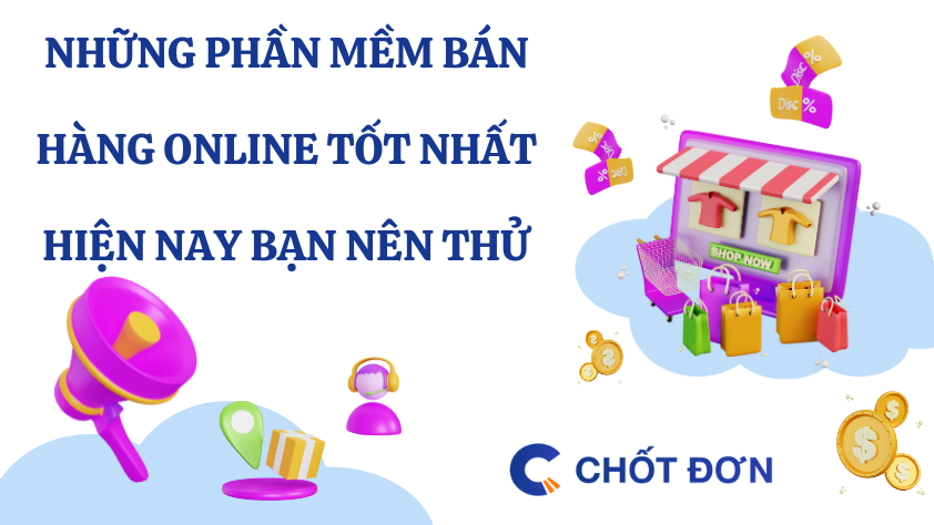 Những phần mềm bán hàng online tốt nhất hiện nay bạn nên thử