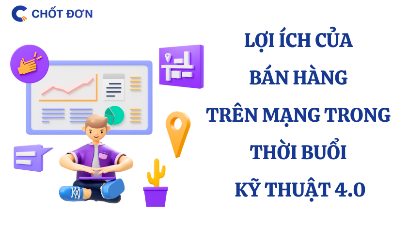Lợi ích của bán hàng trên mạng trong thời buổi kỹ thuật 4.0