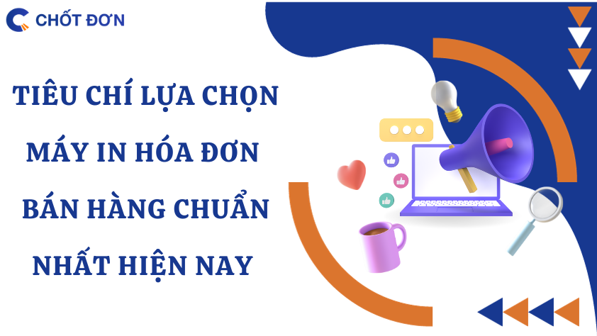 Tiêu chí lựa chọn máy in hóa đơn bán hàng chuẩn nhất hiện nay 