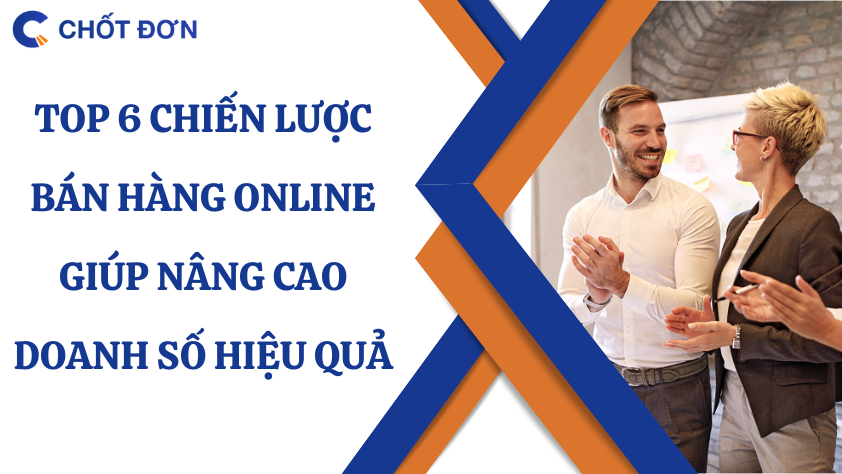 Top 6 chiến lược bán hàng online giúp nâng cao doanh số hiệu quả