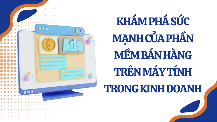 Khám phá sức mạnh của phần mềm bán hàng trên máy tính trong kinh doanh