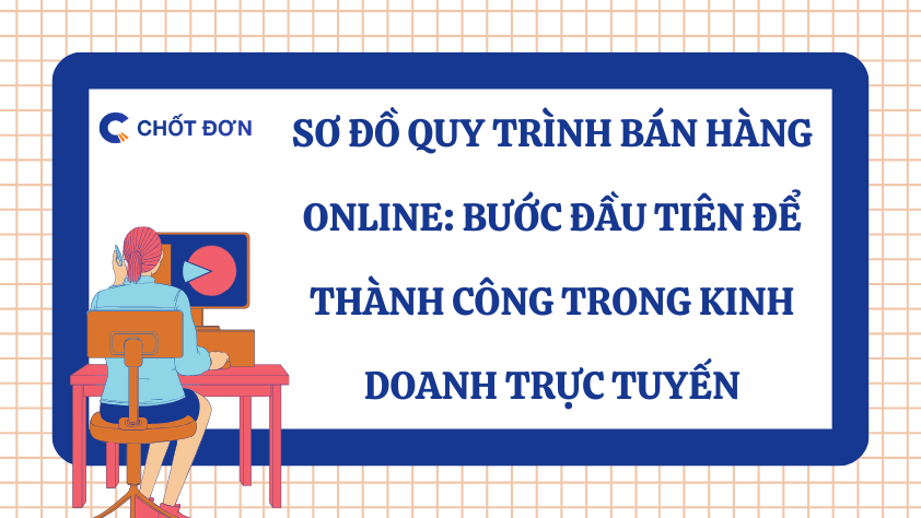 Sơ đồ quy trình bán hàng online: Bước đầu tiên để thành công trong kinh doanh trực tuyến