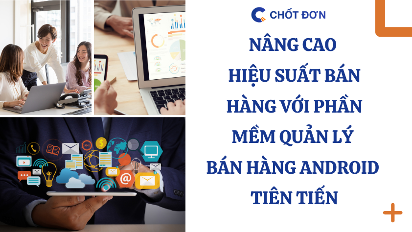 Nâng cao hiệu suất bán hàng với phần mềm quản lý bán hàng Android tiên tiến