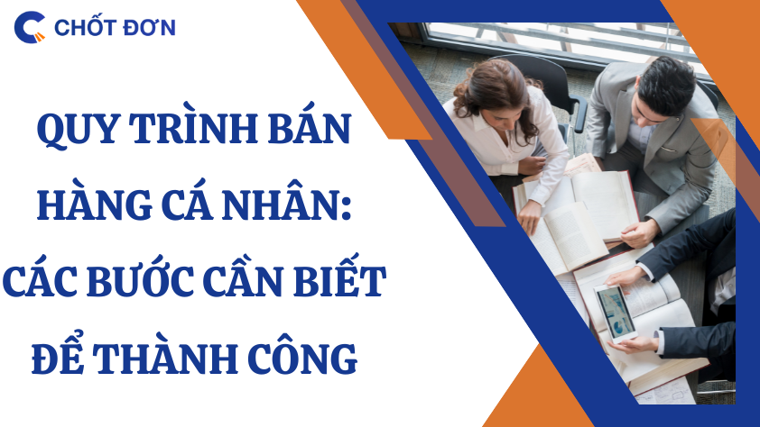 Quy trình bán hàng cá nhân: Các bước cần biết để thành công