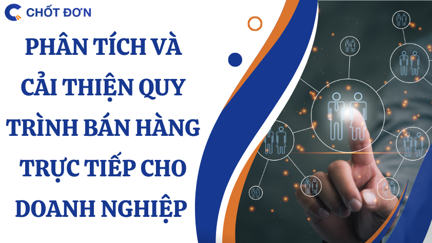 Phân tích và cải thiện quy trình bán hàng trực tiếp cho doanh nghiệp 