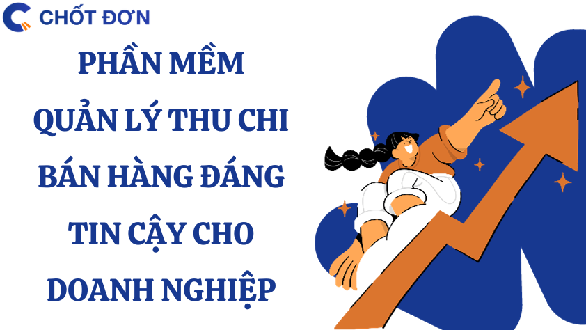 Phần mềm quản lý thu chi bán hàng đáng tin cậy cho doanh nghiệp