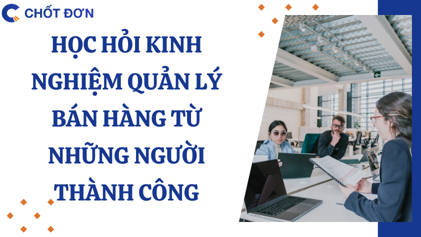 Học hỏi kinh nghiệm quản lý bán hàng từ những người thành công