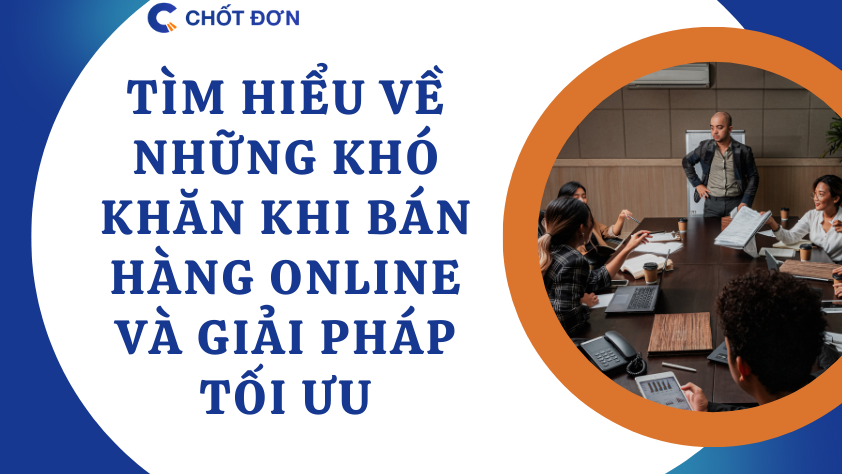 Tìm hiểu về những khó khăn khi bán hàng online và giải pháp tối ưu