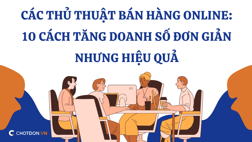 Các thủ thuật bán hàng online: 10 cách tăng doanh số đơn giản nhưng hiệu quả