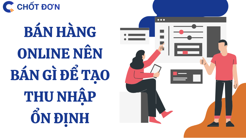 Bán hàng online nên bán gì để tạo thu nhập ổn định