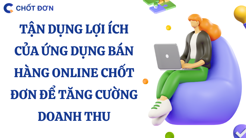 Tận dụng lợi ích của ứng dụng bán hàng online Chốt đơn để tăng cường doanh thu
