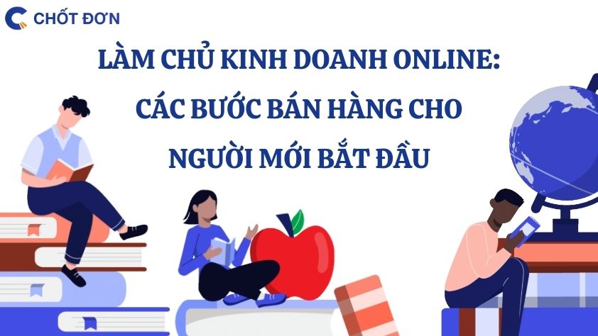 Làm chủ kinh doanh online: Các bước bán hàng cho người mới bắt đầu