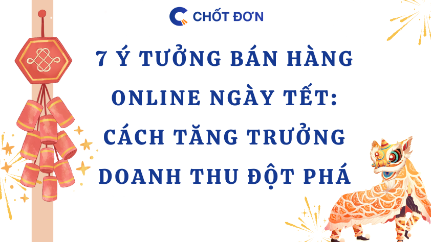 7 ý tưởng bán hàng online ngày Tết: Cách tăng trưởng doanh thu đột phá