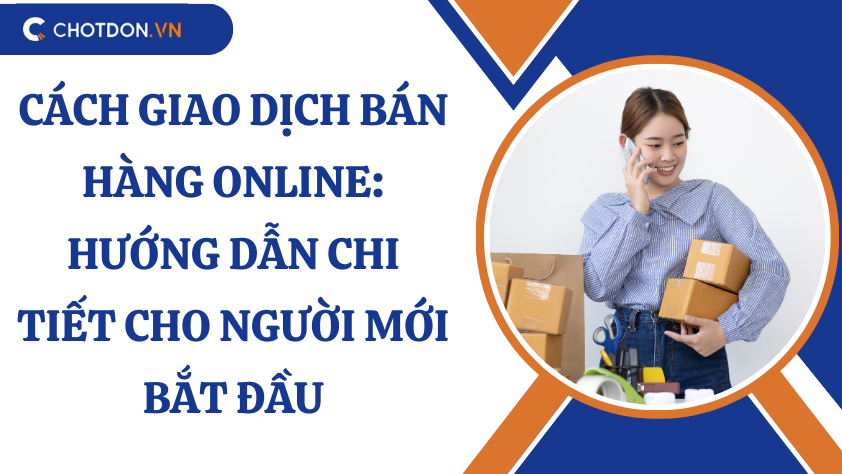 Cách giao dịch bán hàng online: Hướng dẫn chi tiết cho người mới bắt đầu