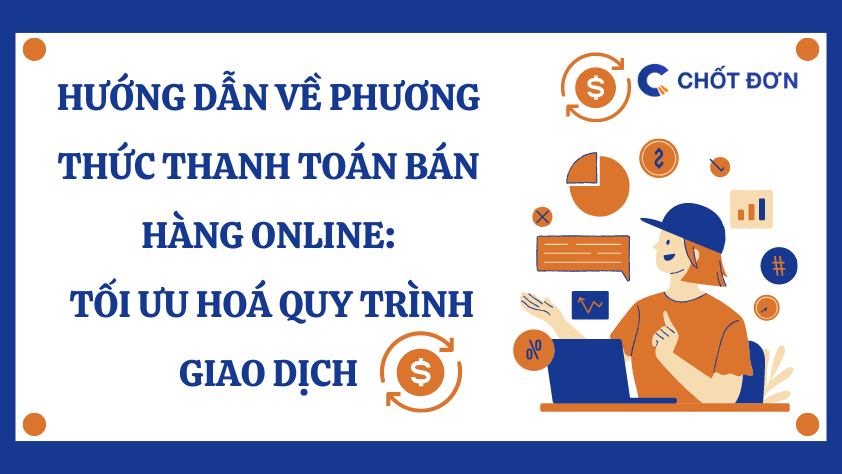 Hướng dẫn về phương thức thanh toán bán hàng online: Tối ưu hoá quy trình giao dịch