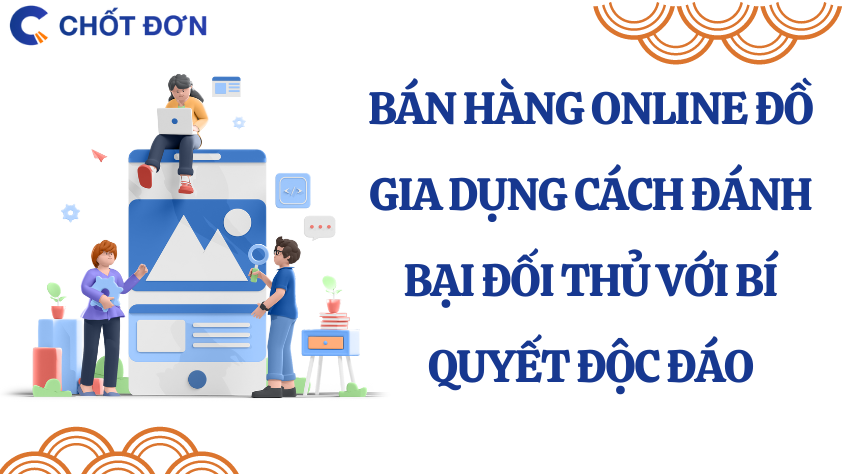 Bán hàng online đồ gia dụng cách đánh bại đối thủ với bí quyết độc đáo