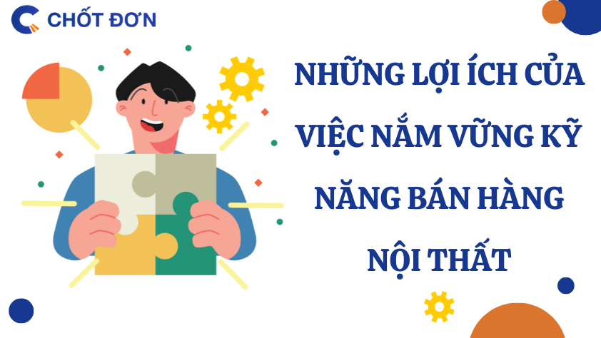 Những lợi ích của việc nắm vững kỹ năng bán hàng nội thất