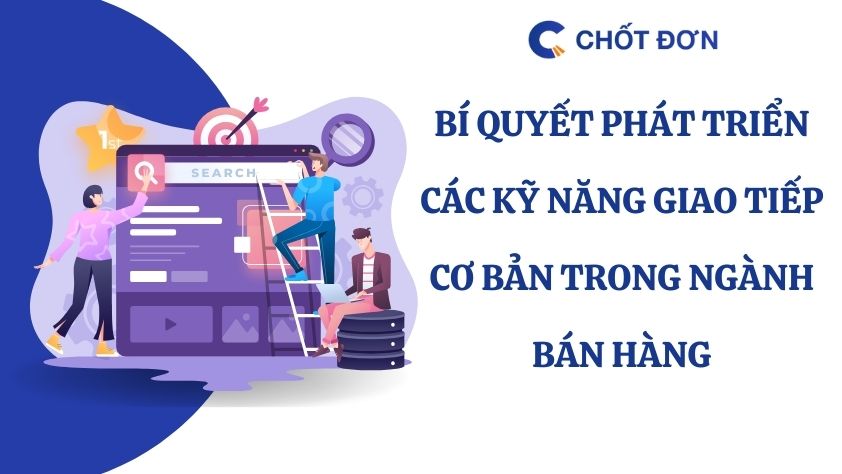 Bí quyết phát triển các kỹ năng giao tiếp cơ bản trong ngành bán hàng