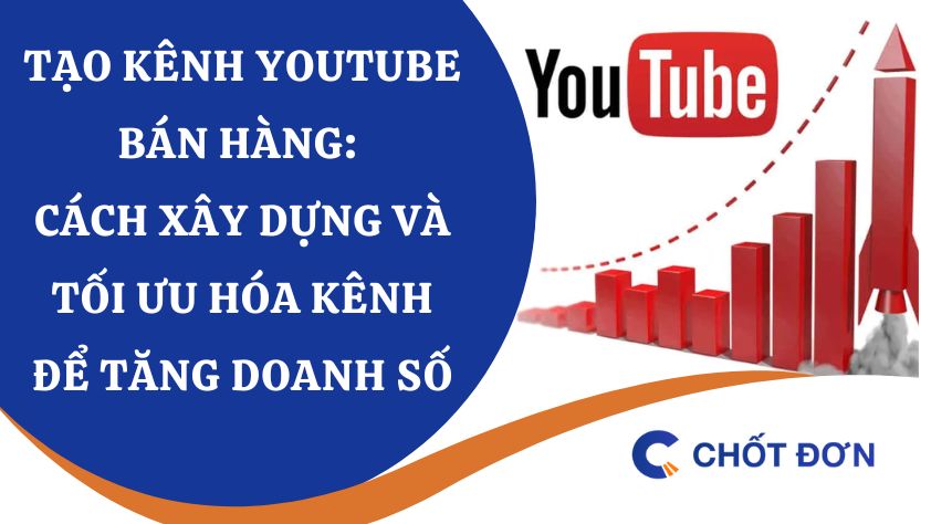 Tạo kênh YouTube bán hàng: Cách xây dựng và tối ưu hóa kênh để tăng doanh số