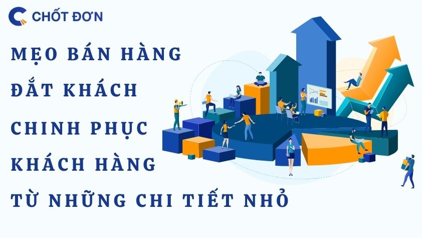 Mẹo bán hàng đắt khách: Chinh phục khách hàng từ những chi tiết nhỏ