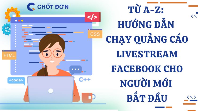 Từ A-Z: Hướng dẫn chạy quảng cáo Livestream Facebook cho người mới bắt đầu