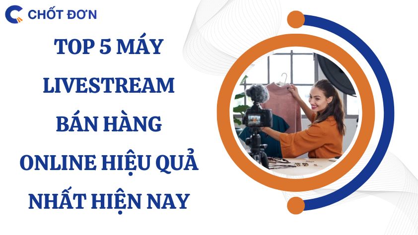 Top 5 máy livestream bán hàng online hiệu quả nhất hiện nay