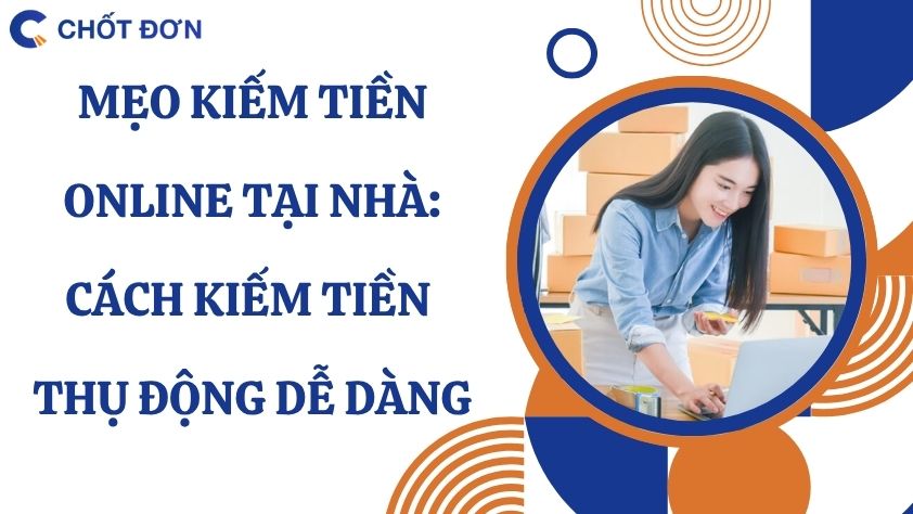 Mẹo kiếm tiền online tại nhà: Cách kiếm tiền thụ động dễ dàng