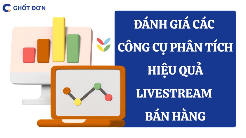 Đánh giá các công cụ phân tích hiệu quả livestream bán hàng