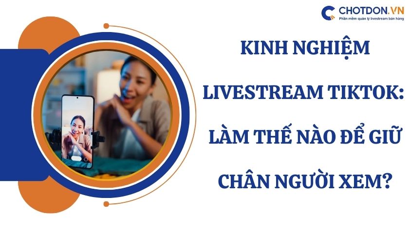 Kinh nghiệm Livestream Tiktok: Làm thế nào để giữ chân người xem?