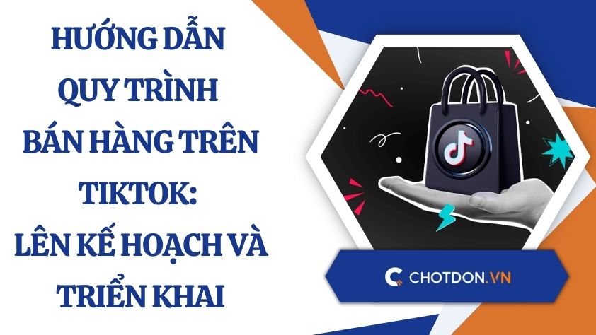 Hướng dẫn quy trình bán hàng trên TikTok: Lên kế hoạch và triển khai