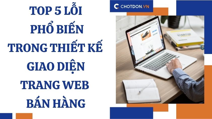 Top 5 lỗi phổ biến trong thiết kế giao diện trang web bán hàng