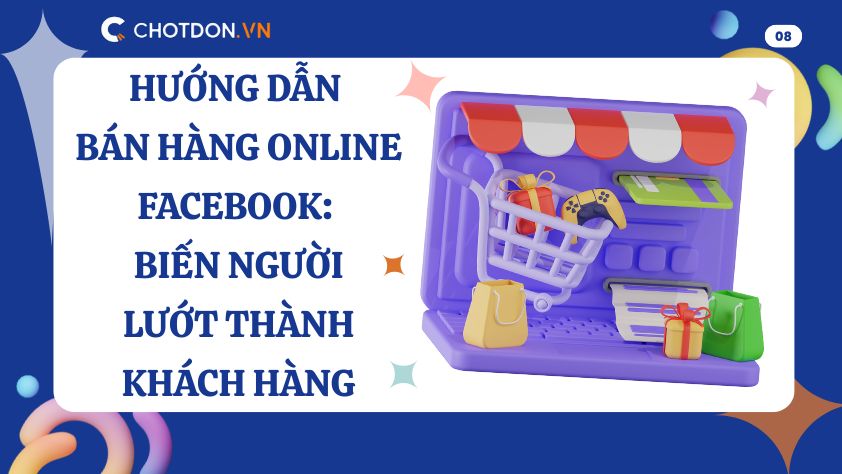 Hướng dẫn bán hàng online Facebook: Biến người lướt thành khách hàng