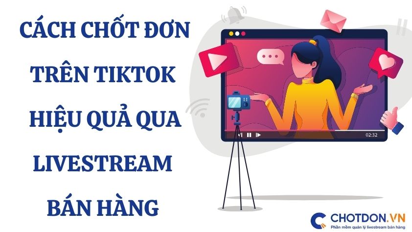 Cách chốt đơn trên tiktok hiệu quả qua livestream bán hàng 