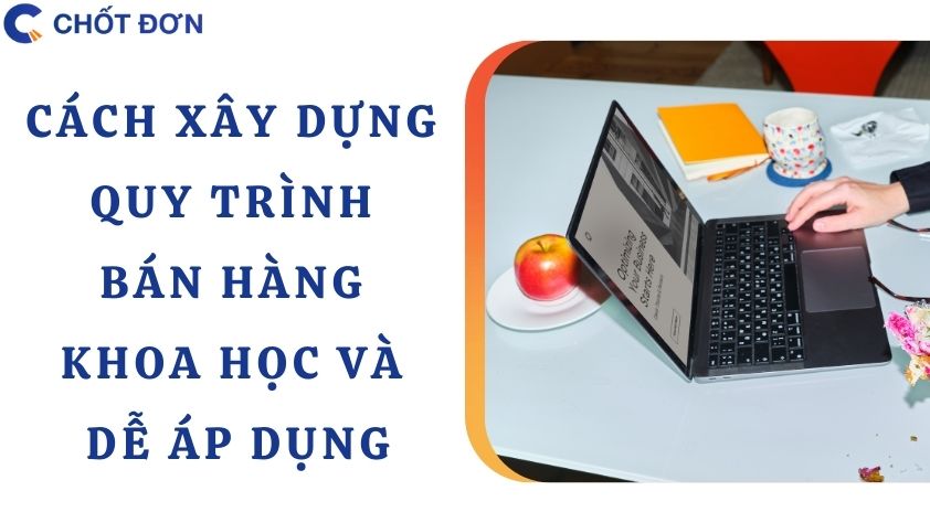 Cách xây dựng quy trình bán hàng khoa học và dễ áp dụng