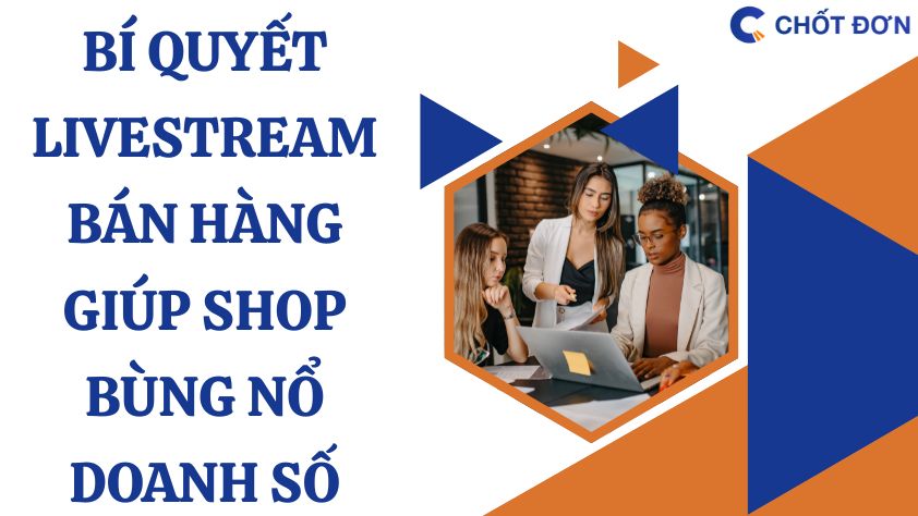 Bí quyết livestream bán hàng giúp shop bùng nổ doanh số