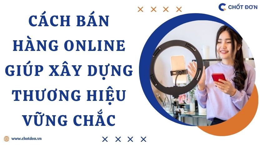 Cách bán hàng online - Xây dựng thương hiệu vững chắc