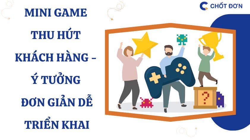 Mini game thu hút khách hàng - Ý tưởng đơn giản dễ triển khai