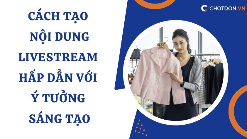 Cách tạo nội dung livestream hấp dẫn với ý tưởng sáng tạo