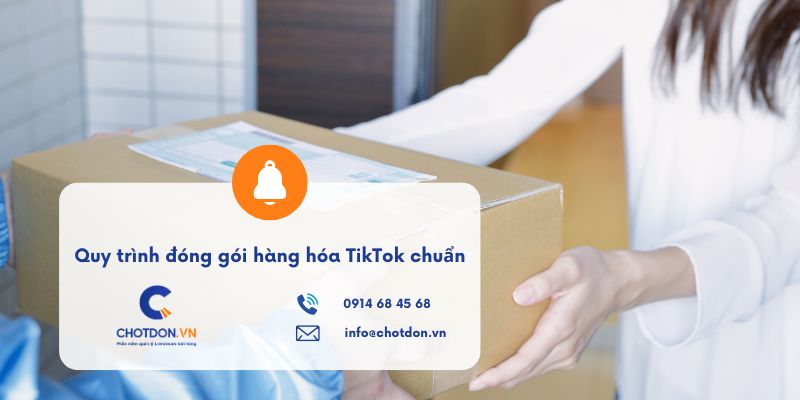 Quy trình đóng gói hàng hóa TikTok chuẩn giúp giảm hoàn đơn