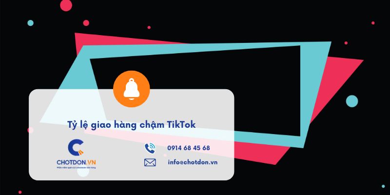 Tỷ lệ giao hàng chậm TikTok: Mẹo khắc phục cực nhanh