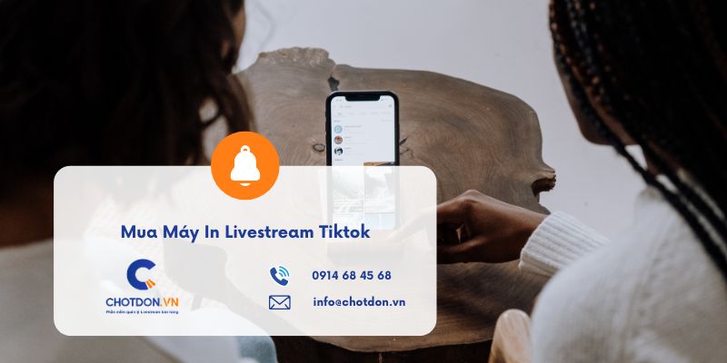 Mua Máy In Livestream TikTok Nào Tốt? Trọn Bộ Giải Pháp Chotdon