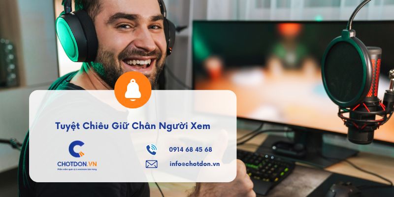 Tuyệt chiêu giữ chân người xem (Retention rate) và bùng nổ comment chốt đơn