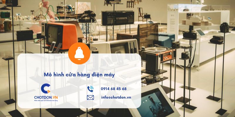 Mô hình cửa hàng điện máy: Cách setup tối ưu doanh thu